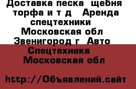 Доставка песка, щебня, торфа и т.д. (Аренда спецтехники) - Московская обл., Звенигород г. Авто » Спецтехника   . Московская обл.